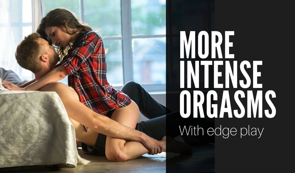 More intense orgasms with edge play