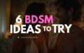 Kinky and curious? 6 beginner-friendly BDSM ideas to try tonight!