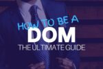 How to be a dom. The ultimate guide