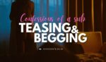 Confessions of a sub: Teasing and Begging